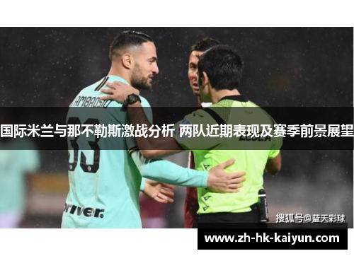 国际米兰与那不勒斯激战分析 两队近期表现及赛季前景展望