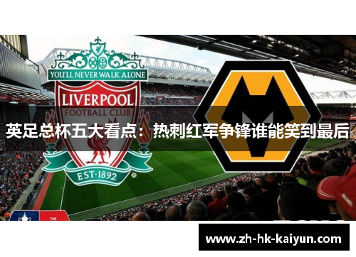 英足总杯五大看点：热刺红军争锋谁能笑到最后
