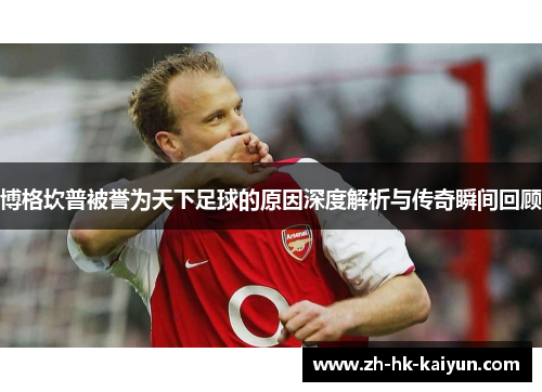 博格坎普被誉为天下足球的原因深度解析与传奇瞬间回顾
