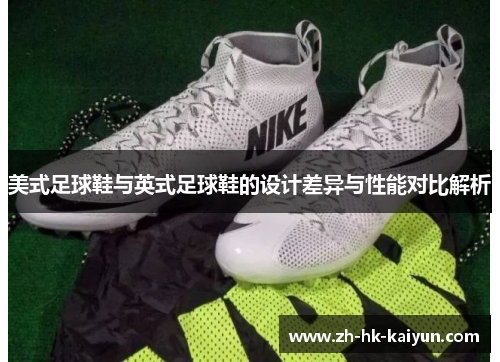 美式足球鞋与英式足球鞋的设计差异与性能对比解析