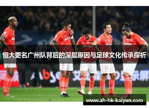 恒大更名广州队背后的深层原因与足球文化传承探析