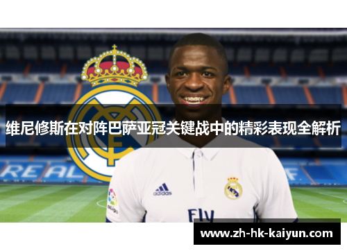 维尼修斯在对阵巴萨亚冠关键战中的精彩表现全解析