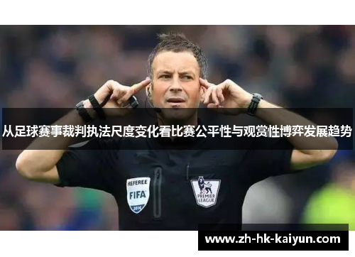 从足球赛事裁判执法尺度变化看比赛公平性与观赏性博弈发展趋势
