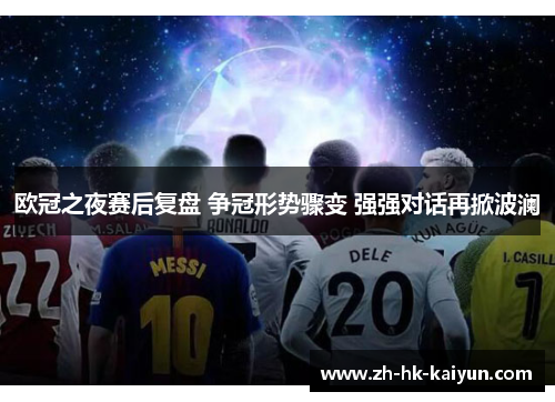 欧冠之夜赛后复盘 争冠形势骤变 强强对话再掀波澜 欧冠之夜赛后复盘 争冠形势骤变 强强对话再掀波澜
