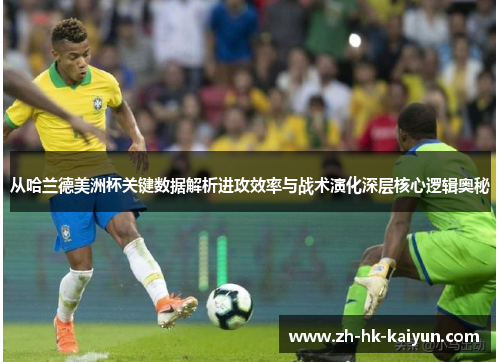 从哈兰德美洲杯关键数据解析进攻效率与战术演化深层核心逻辑奥秘 从哈兰德美洲杯关键数据解析进攻效率与战术演化深层核心逻辑奥秘