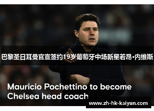 巴黎圣日耳曼官宣签约19岁葡萄牙中场新星若昂·内维斯 巴黎圣日耳曼官宣签约19岁葡萄牙中场新星若昂·内维斯