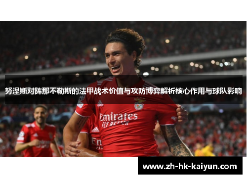 努涅斯对阵那不勒斯的法甲战术价值与攻防博弈解析核心作用与球队影响 努涅斯对阵那不勒斯的法甲战术价值与攻防博弈解析核心作用与球队影响
