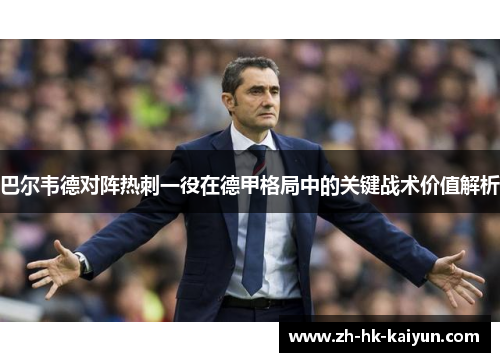 巴尔韦德对阵热刺一役在德甲格局中的关键战术价值解析 巴尔韦德对阵热刺一役在德甲格局中的关键战术价值解析